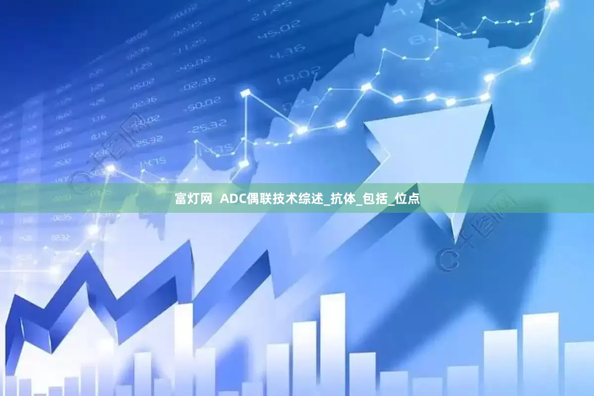 富灯网  ADC偶联技术综述_抗体_包括_位点